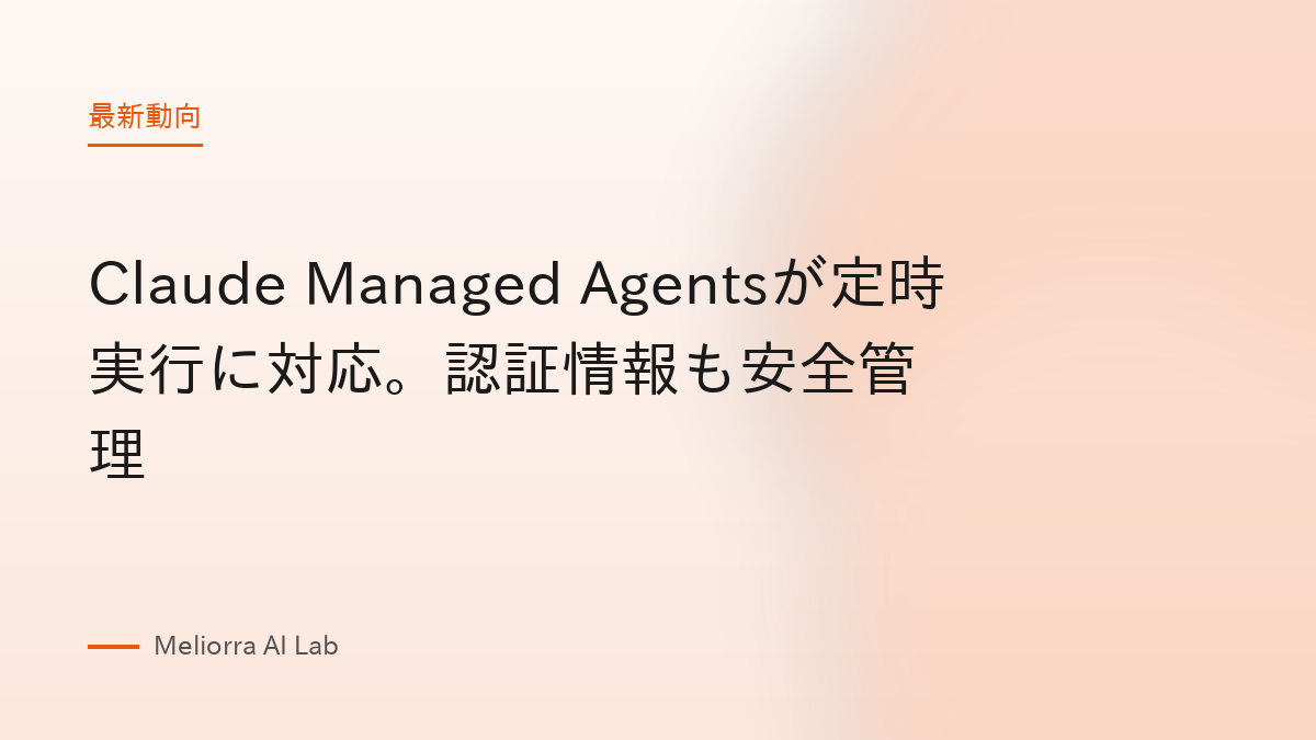 Claude Managed Agentsが定時実行に対応。認証情報も安全管理