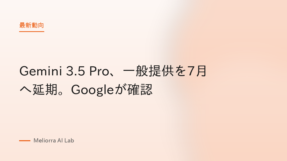 Gemini 3.5 Pro、一般提供を7月へ延期。Googleが確認
