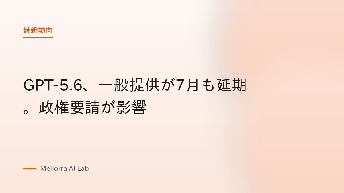 GPT-5.6、一般提供が7月も延期。政権要請が影響