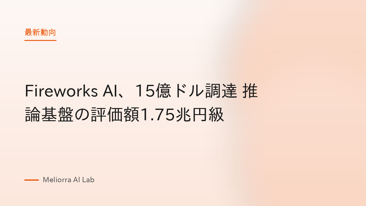 Fireworks AI、15億ドル調達 推論基盤の評価額1.75兆円級