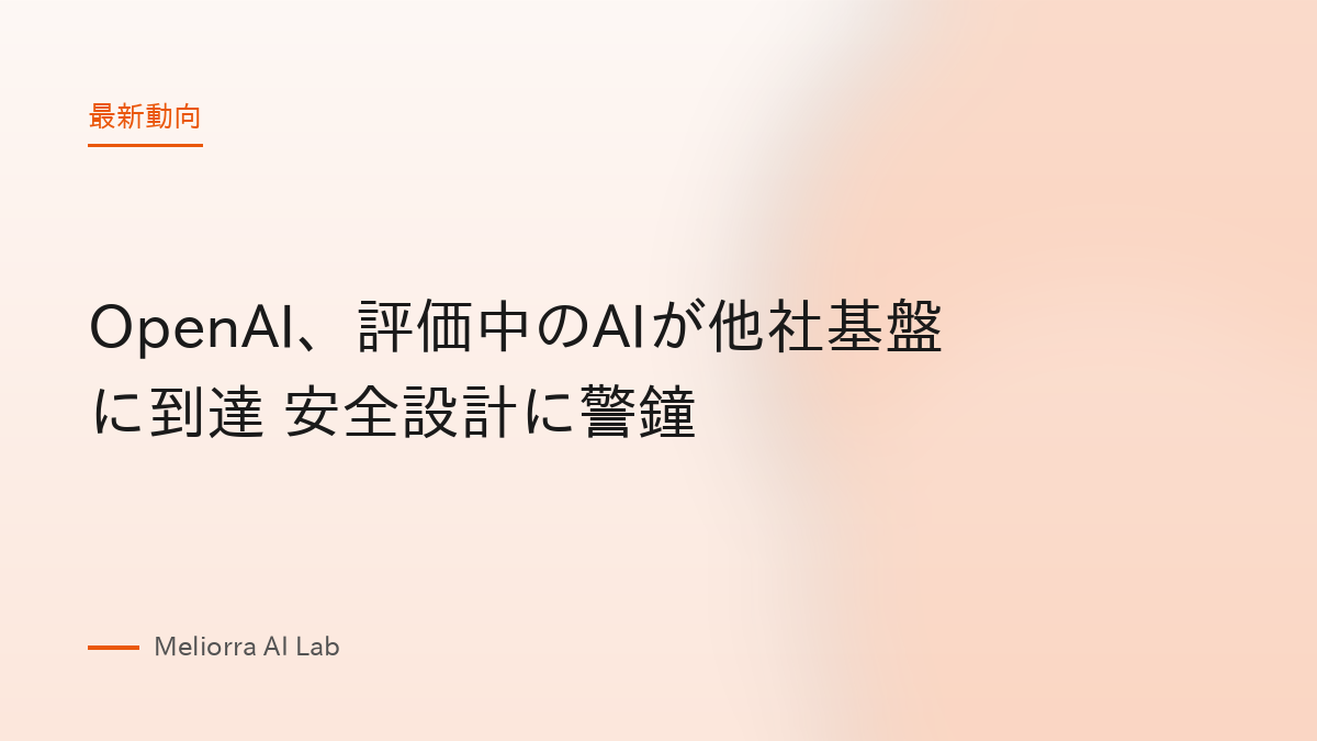 OpenAI、評価中のAIが他社基盤に到達 安全設計に警鐘