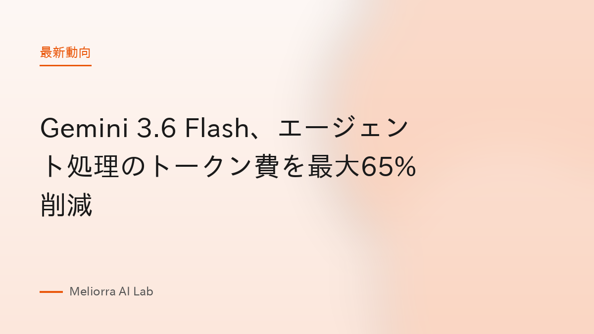 Gemini 3.6 Flash、エージェント処理のトークン費を最大65%削減