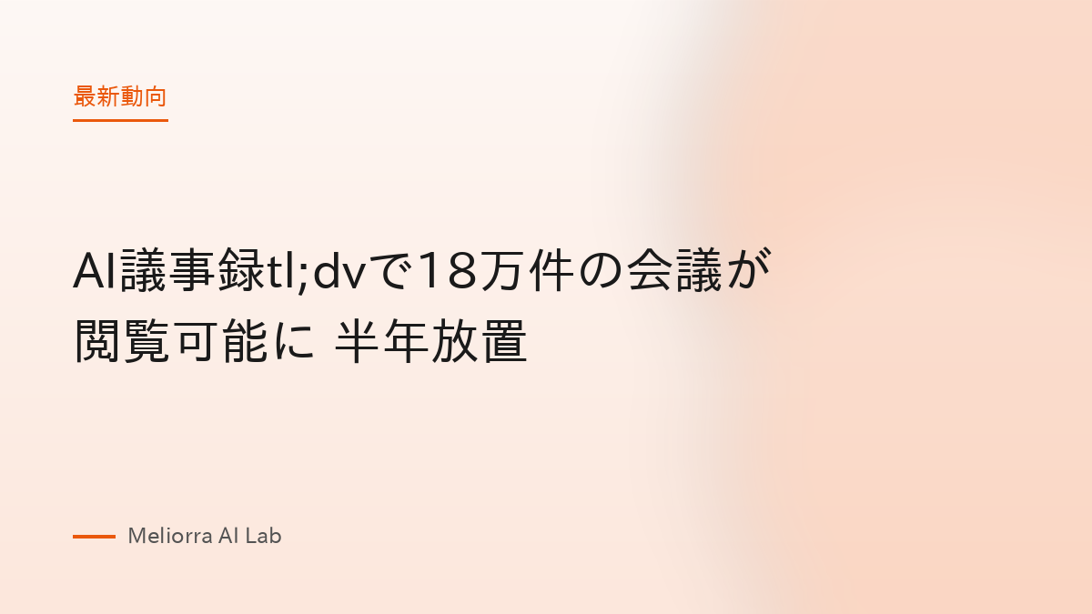 AI議事録tl;dvで18万件の会議が閲覧可能に 半年放置