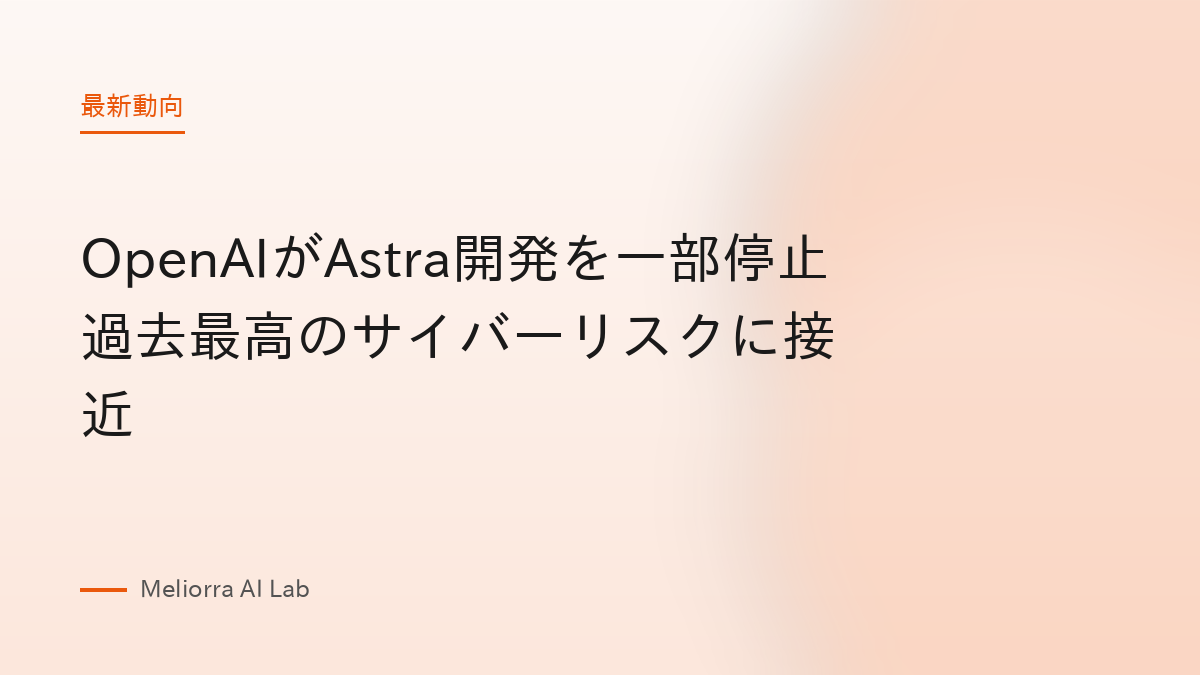OpenAIがAstra開発を一部停止 過去最高のサイバーリスクに接近