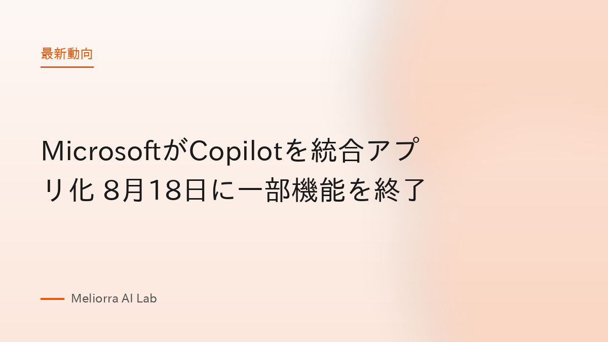 MicrosoftがCopilotを統合アプリ化 8月18日に一部機能を終了