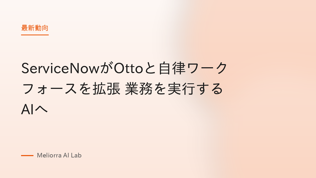 ServiceNowがOttoと自律ワークフォースを拡張 業務を実行するAIへ