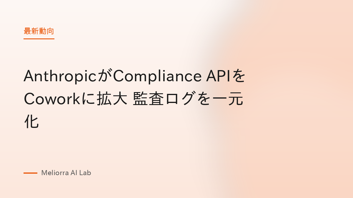 AnthropicがCompliance APIをCoworkに拡大 監査ログを一元化
