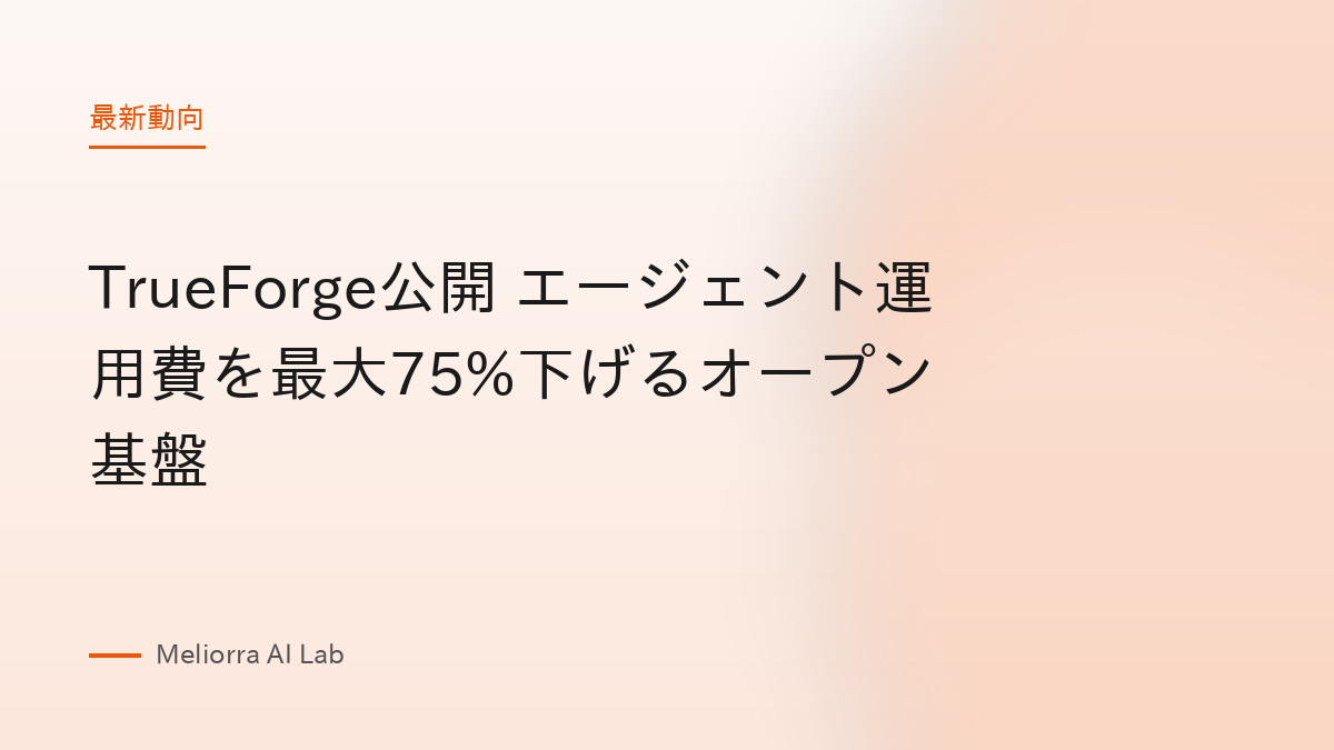 TrueForge公開 エージェント運用費を最大75%下げるオープン基盤