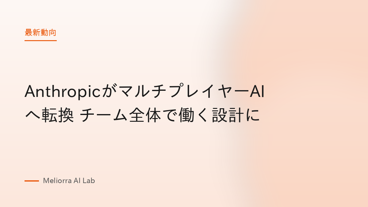 AnthropicがマルチプレイヤーAIへ転換 チーム全体で働く設計に