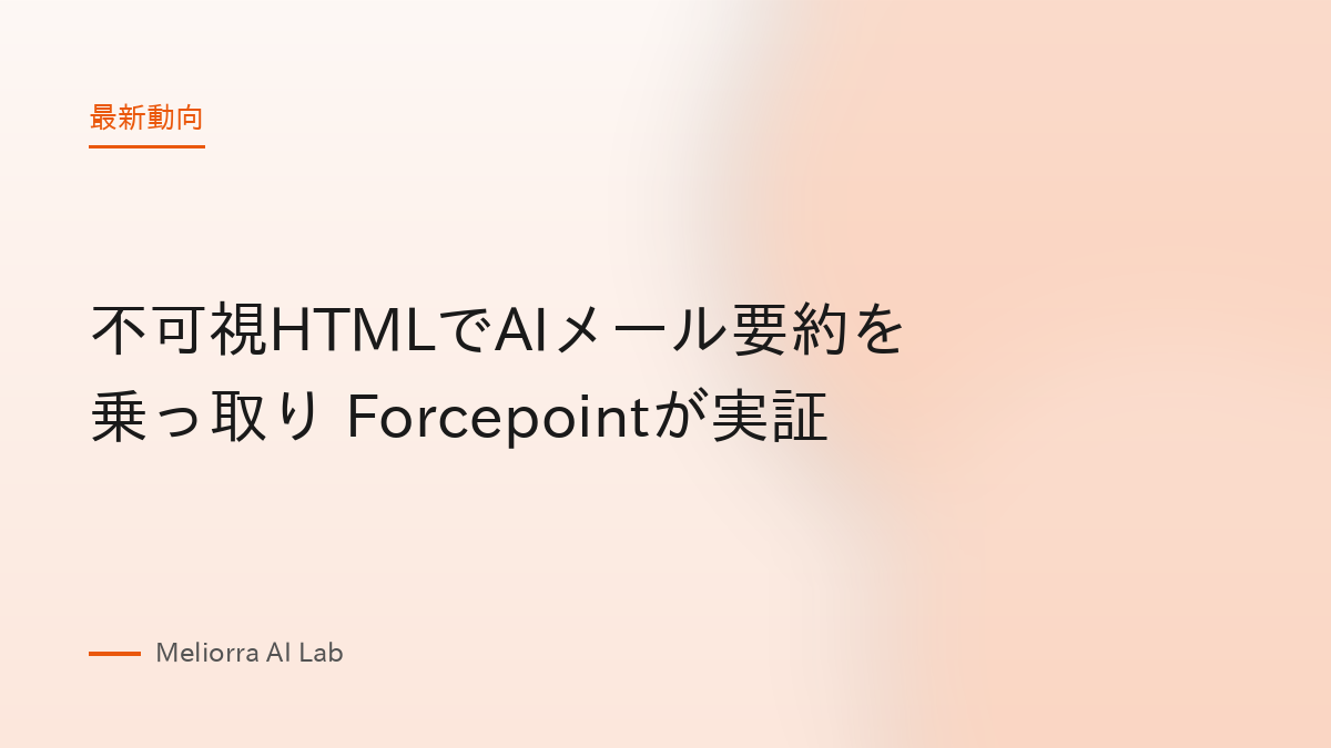 不可視HTMLでAIメール要約を乗っ取り Forcepointが実証