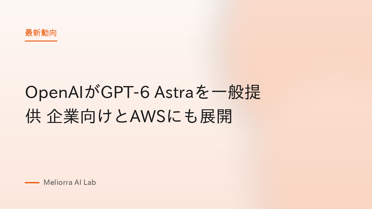 OpenAIがGPT-6 Astraを一般提供 企業向けとAWSにも展開
