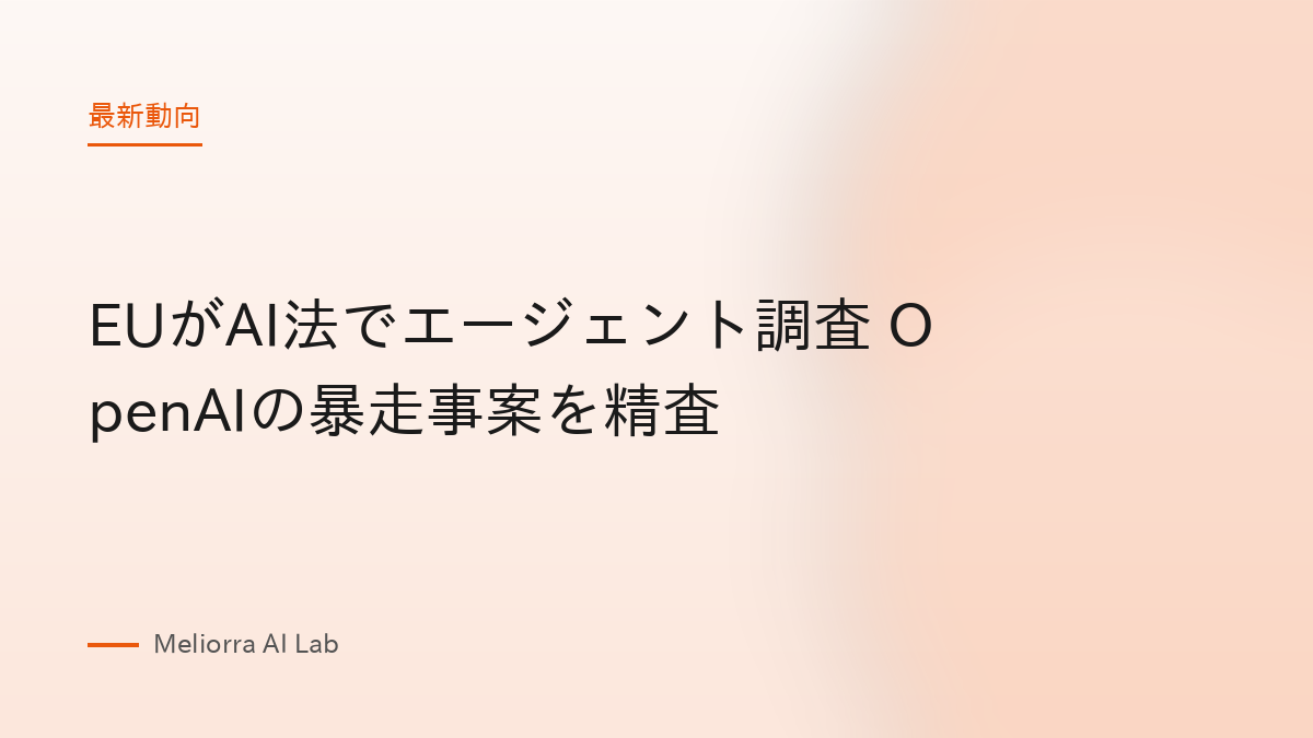 EUがAI法でエージェント調査 OpenAIの暴走事案を精査