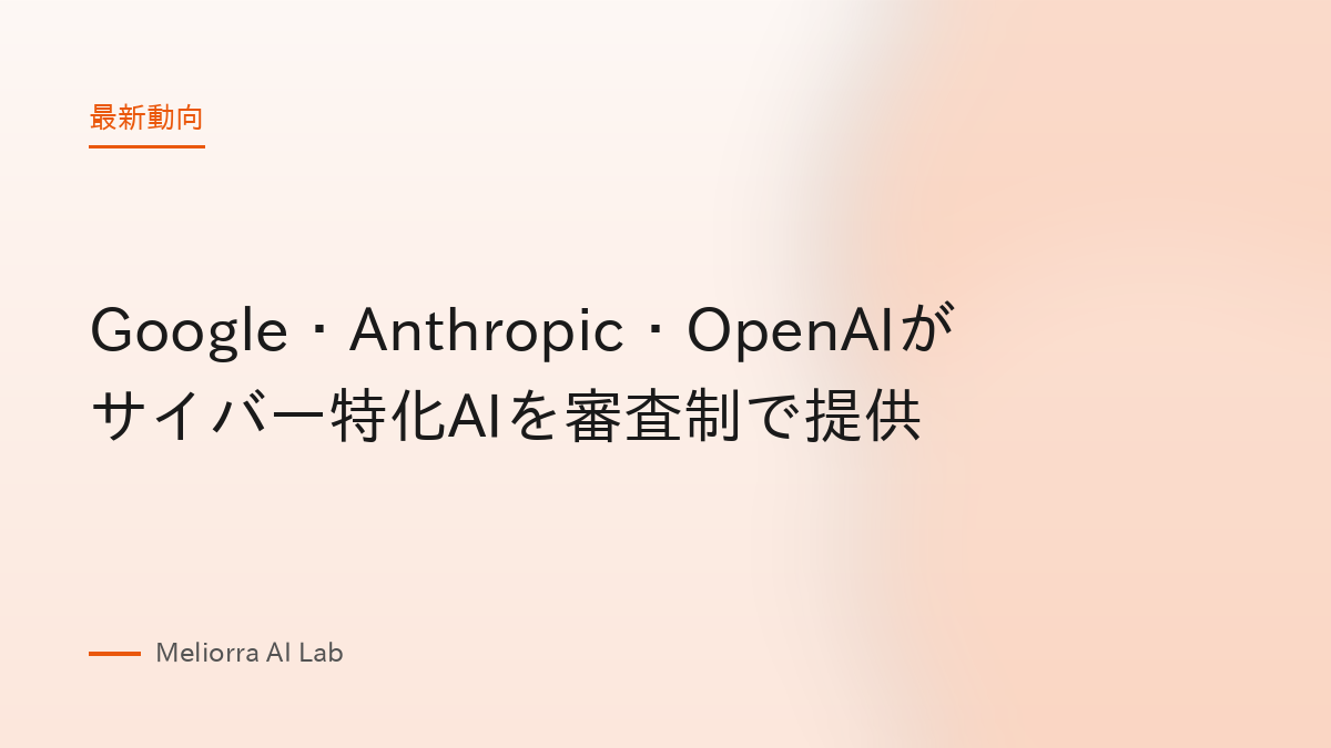 Google・Anthropic・OpenAIがサイバー特化AIを審査制で提供