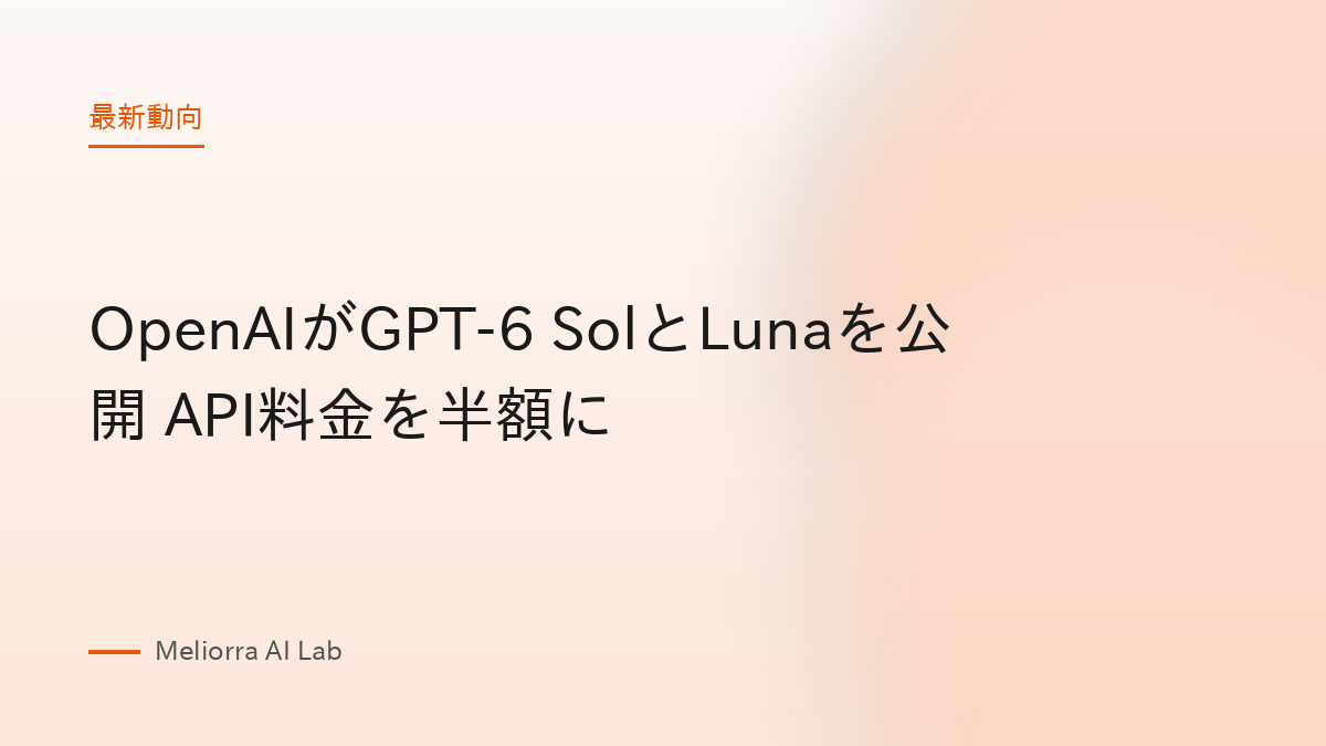 OpenAIがGPT-6 SolとLunaを公開 API料金を半額に