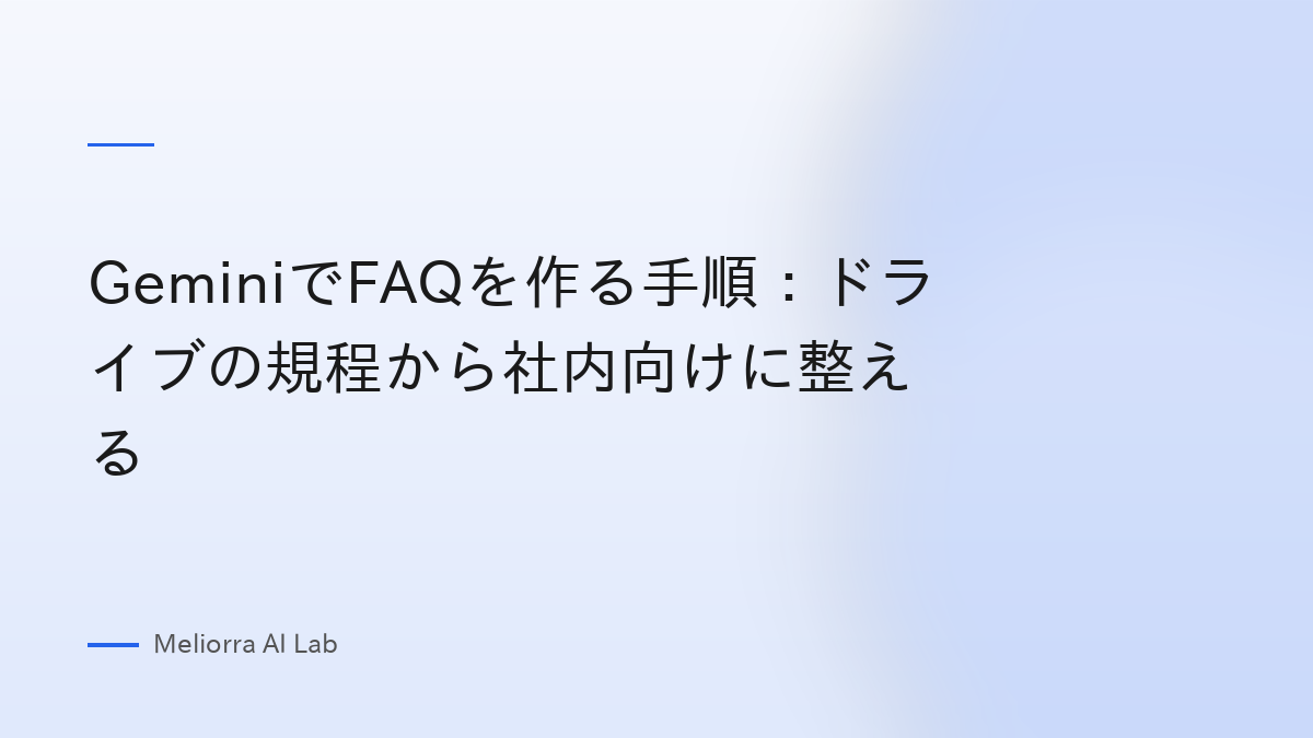 GeminiでFAQを作る手順：ドライブの規程から社内向けに整える